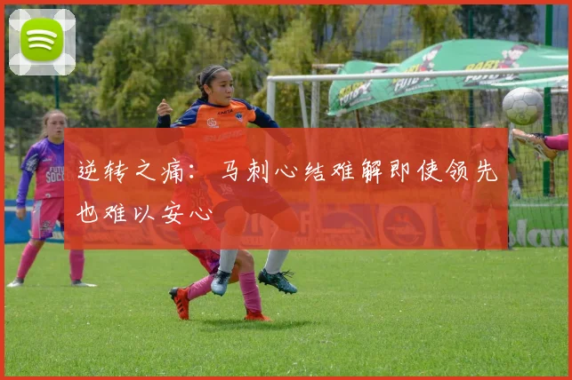 逆转之痛：马刺心结难解即使领先也难以安心